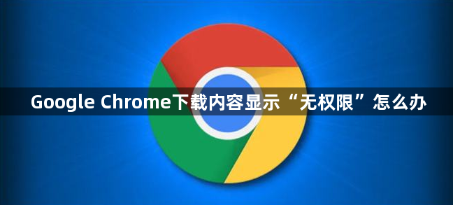 Google Chrome下载内容显示“无权限”怎么办1