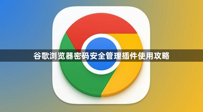 谷歌浏览器密码安全管理插件使用攻略1