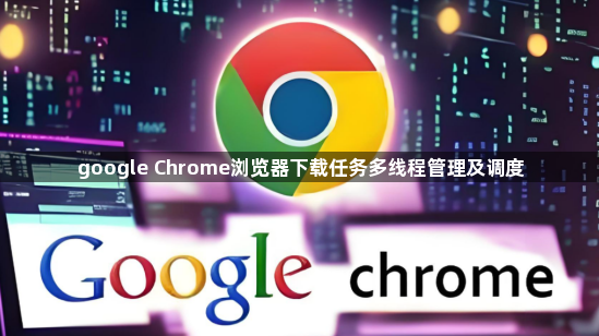 google Chrome浏览器下载任务多线程管理及调度1