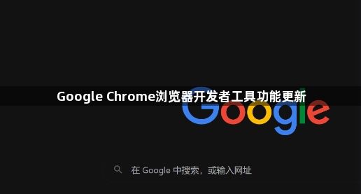 Google Chrome浏览器开发者工具功能更新1