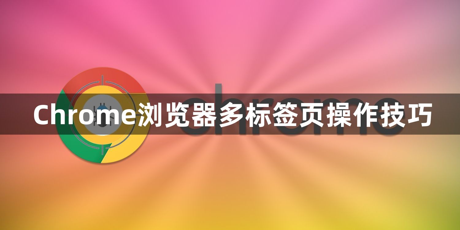 Chrome浏览器多标签页操作技巧1