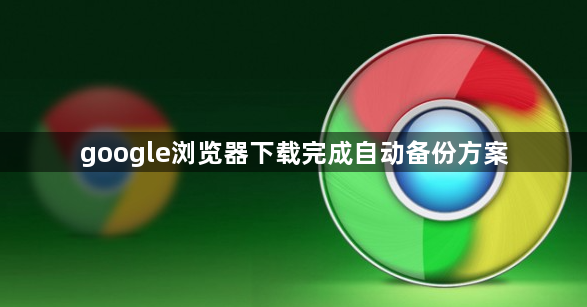 google浏览器下载完成自动备份方案1
