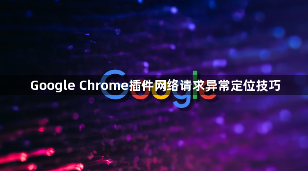 Google Chrome插件网络请求异常定位技巧1