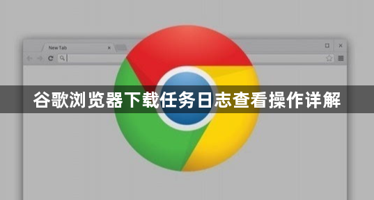 谷歌浏览器下载任务日志查看操作详解1