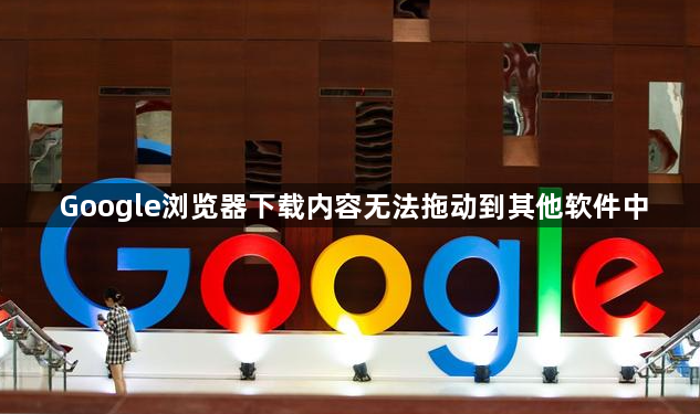 Google浏览器下载内容无法拖动到其他软件中1