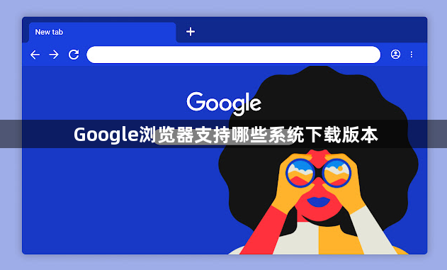 Google浏览器支持哪些系统下载版本1