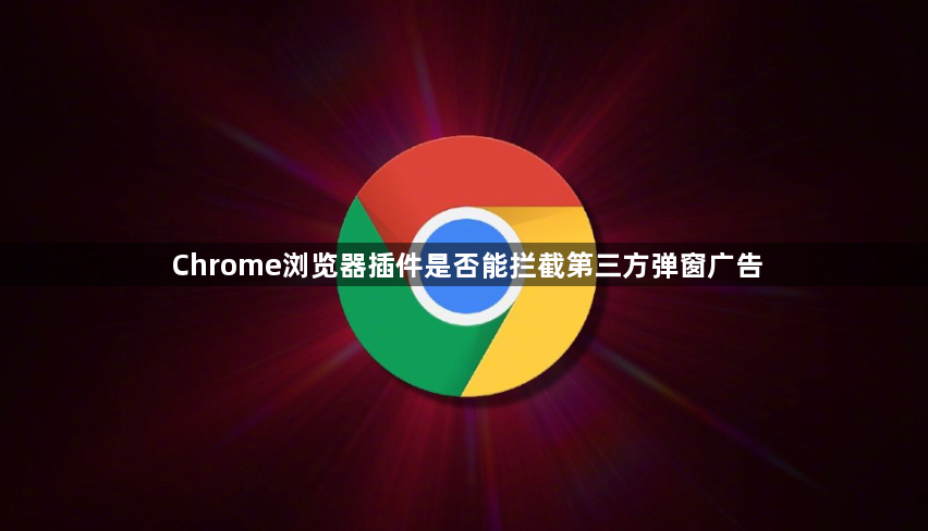 Chrome浏览器插件是否能拦截第三方弹窗广告1