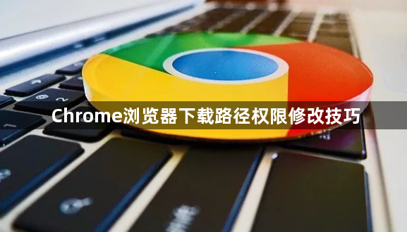 Chrome浏览器下载路径权限修改技巧1