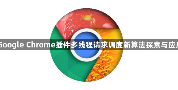 Google Chrome插件多线程请求调度新算法探索与应用1