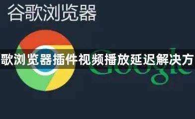 谷歌浏览器插件视频播放延迟解决方案1