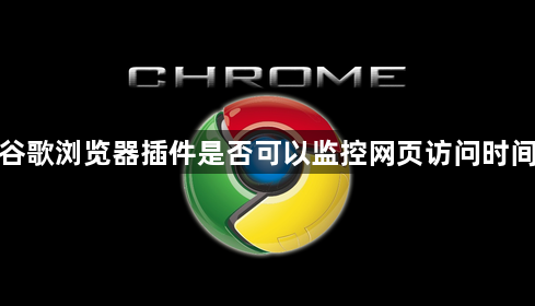 谷歌浏览器插件是否可以监控网页访问时间1