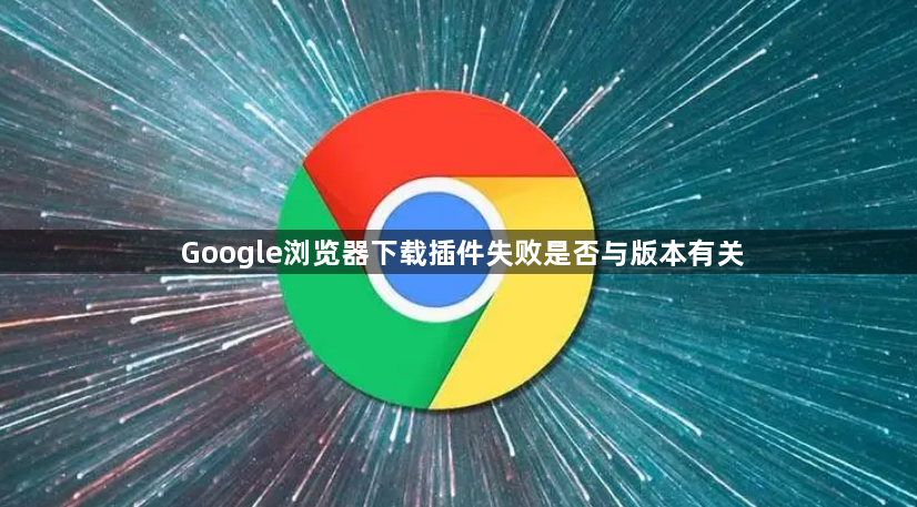 Google浏览器下载插件失败是否与版本有关1