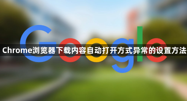Chrome浏览器下载内容自动打开方式异常的设置方法1