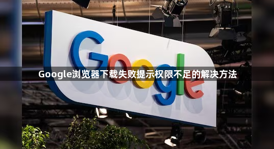 Google浏览器下载失败提示权限不足的解决方法1