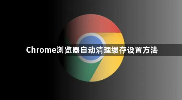 Chrome浏览器自动清理缓存设置方法1