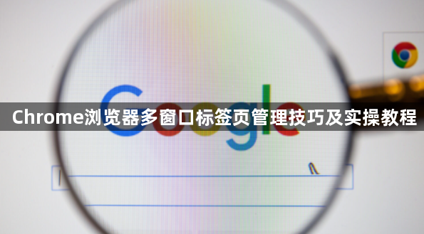 Chrome浏览器多窗口标签页管理技巧及实操教程1