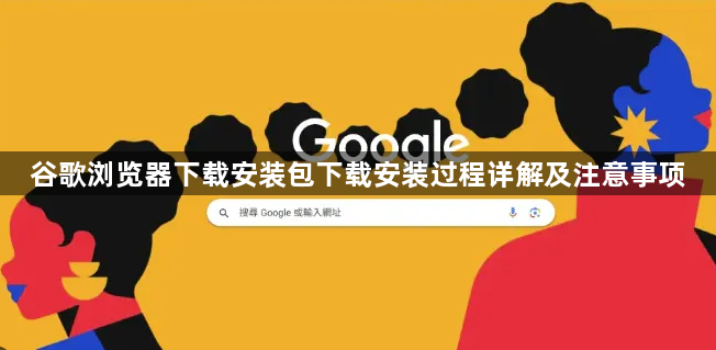 谷歌浏览器下载安装包下载安装过程详解及注意事项1