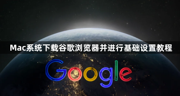 Mac系统下载谷歌浏览器并进行基础设置教程1
