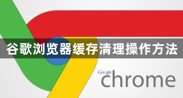 谷歌浏览器缓存清理操作方法1