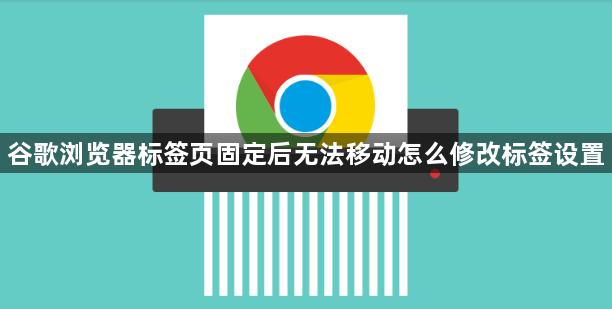 谷歌浏览器标签页固定后无法移动怎么修改标签设置1