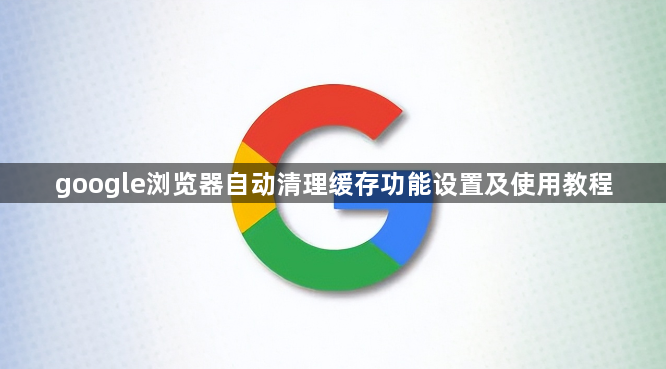 google浏览器自动清理缓存功能设置及使用教程1
