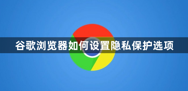 谷歌浏览器如何设置隐私保护选项1