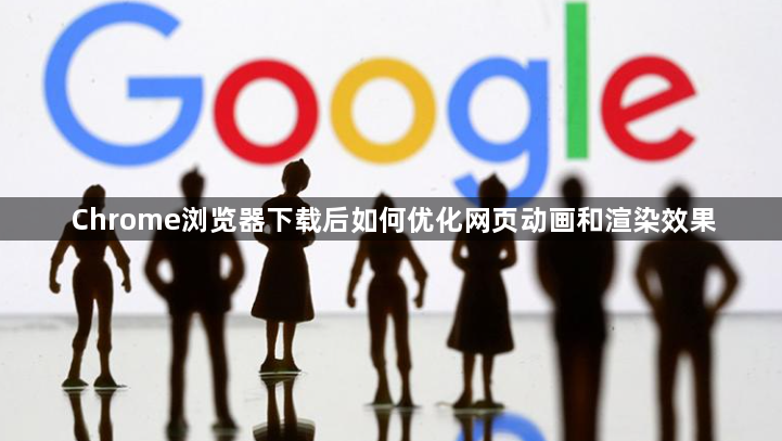 Chrome浏览器下载后如何优化网页动画和渲染效果1
