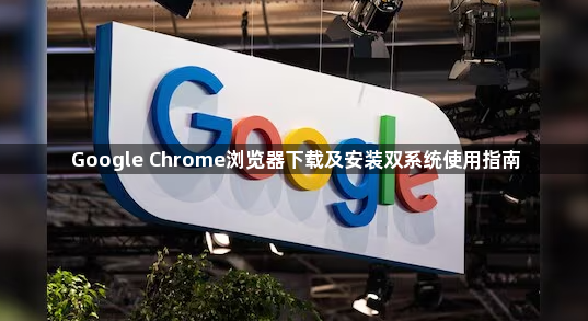 Google Chrome浏览器下载及安装双系统使用指南1