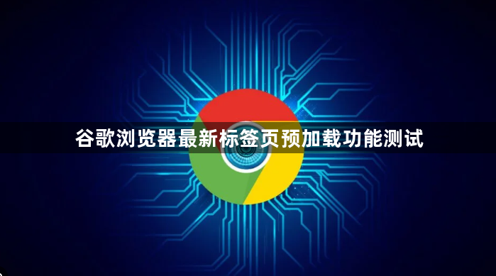 谷歌浏览器最新标签页预加载功能测试1