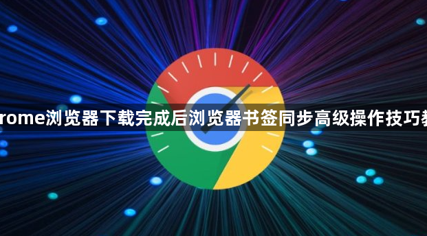 Chrome浏览器下载完成后浏览器书签同步高级操作技巧教程1