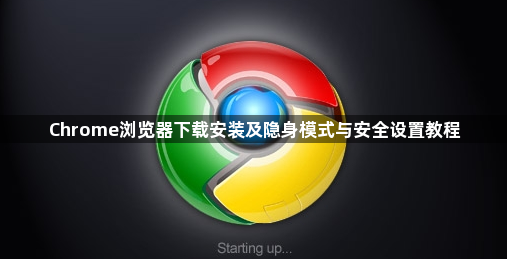Chrome浏览器下载安装及隐身模式与安全设置教程1