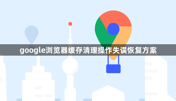google浏览器缓存清理操作失误恢复方案1