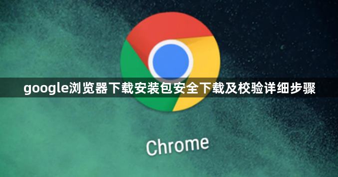 google浏览器下载安装包安全下载及校验详细步骤1
