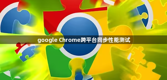 google Chrome跨平台同步性能测试1