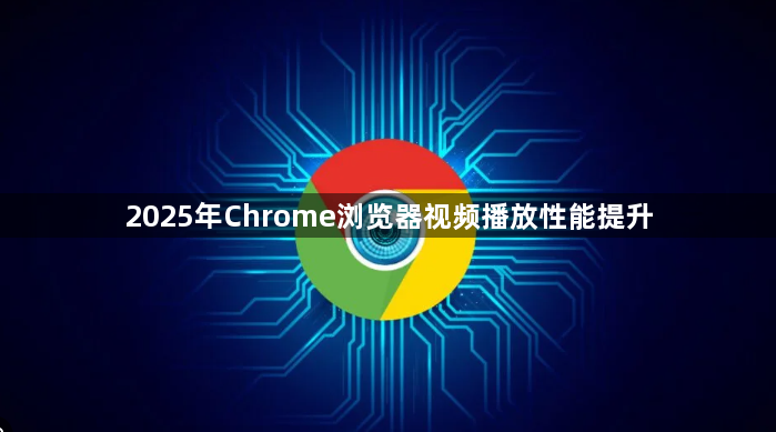 2025年Chrome浏览器视频播放性能提升1