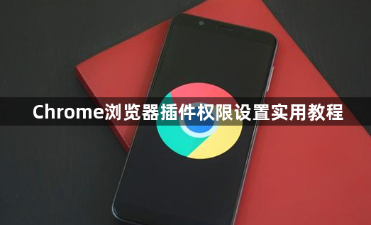 Chrome浏览器插件权限设置实用教程1