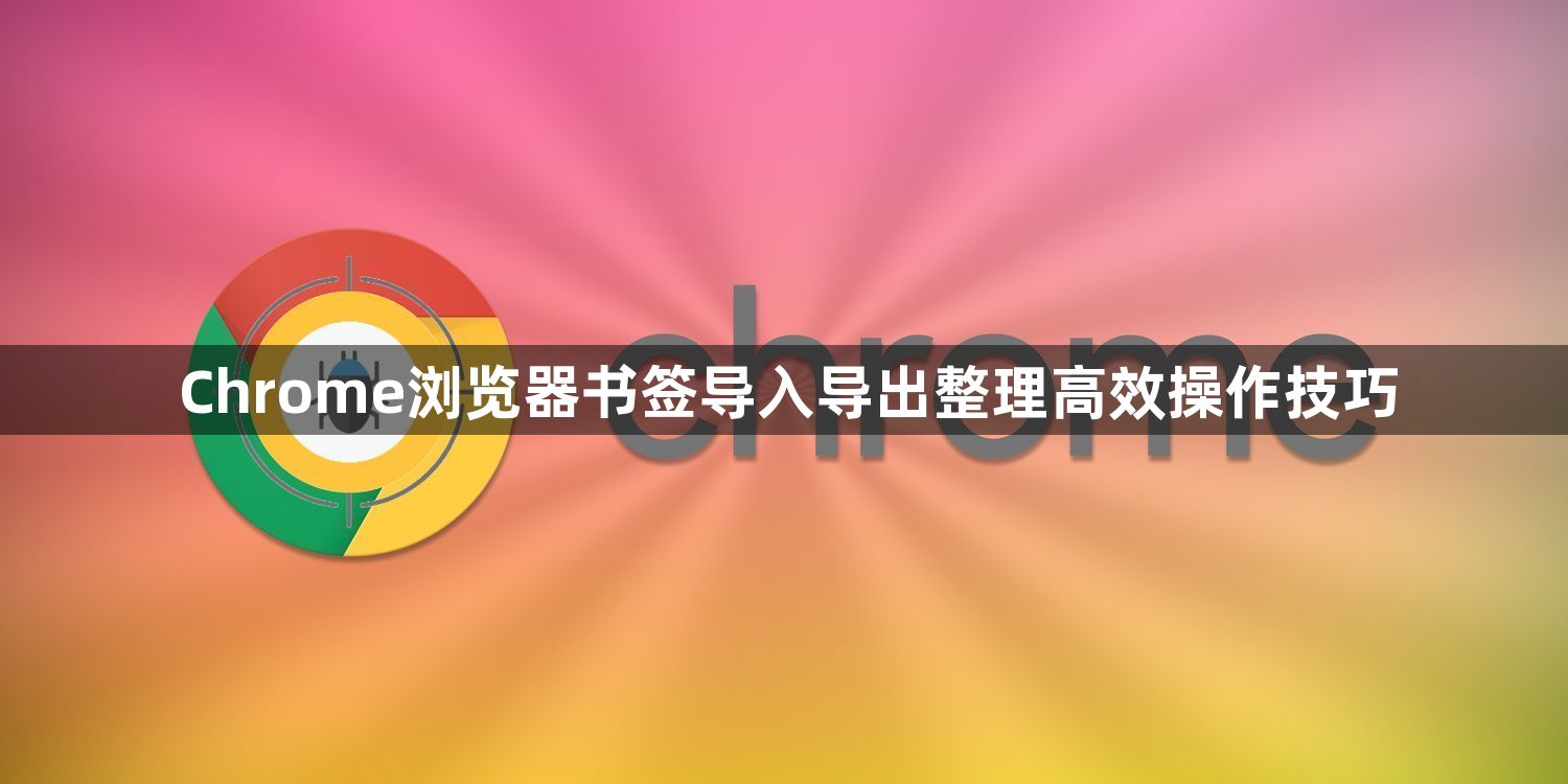 Chrome浏览器书签导入导出整理高效操作技巧1