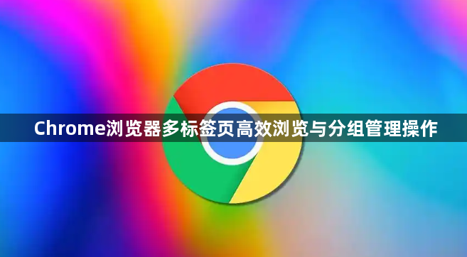 Chrome浏览器多标签页高效浏览与分组管理操作1