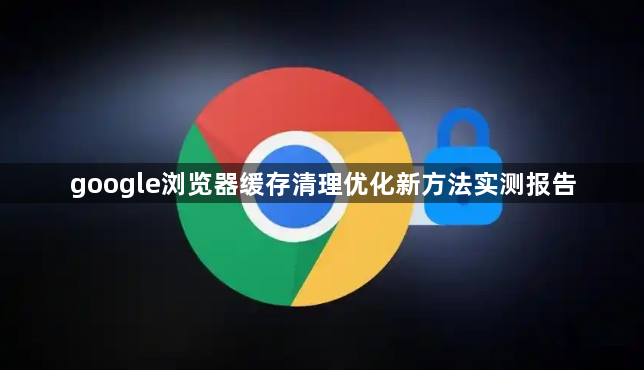 google浏览器缓存清理优化新方法实测报告1