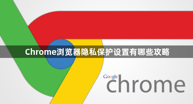 Chrome浏览器隐私保护设置有哪些攻略1