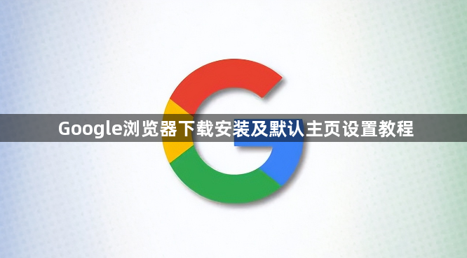 Google浏览器下载安装及默认主页设置教程1
