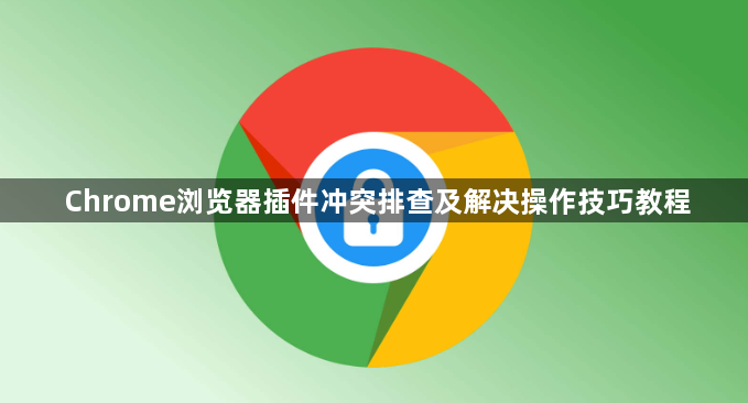 Chrome浏览器插件冲突排查及解决操作技巧教程1