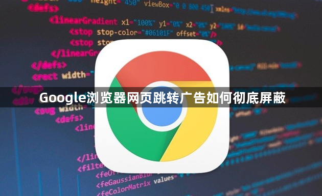 Google浏览器网页跳转广告如何彻底屏蔽1