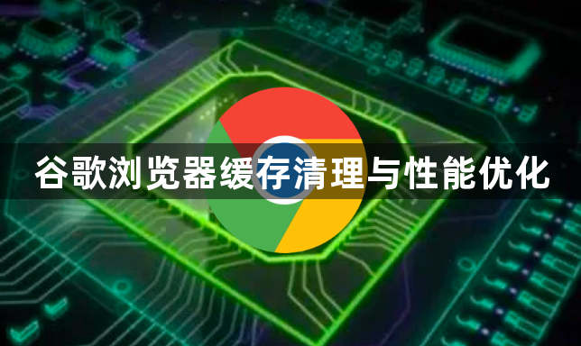 谷歌浏览器缓存清理与性能优化1