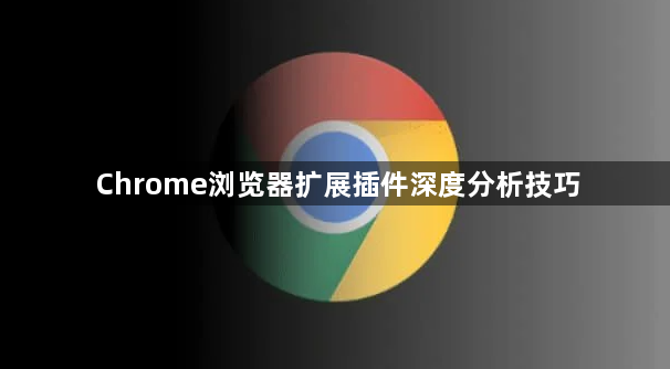 Chrome浏览器扩展插件深度分析技巧1