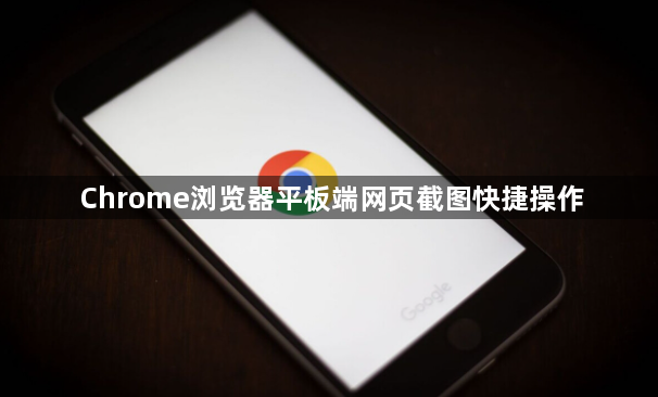 Chrome浏览器平板端网页截图快捷操作1