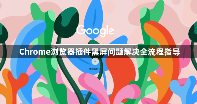 Chrome浏览器插件黑屏问题解决全流程指导1