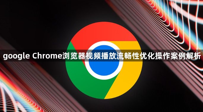 google Chrome浏览器视频播放流畅性优化操作案例解析1