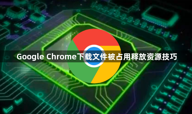 Google Chrome下载文件被占用释放资源技巧1