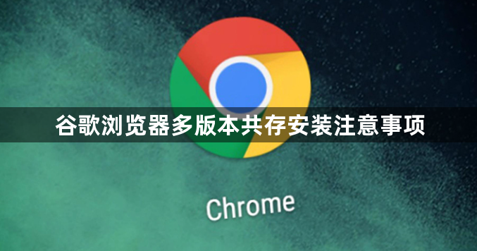 谷歌浏览器多版本共存安装注意事项1